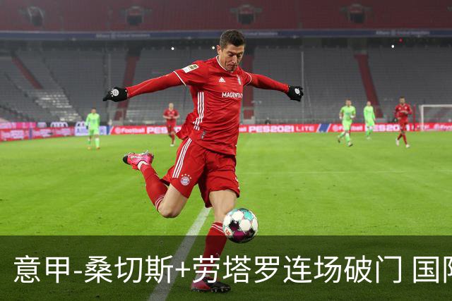 意甲-桑切斯+劳塔罗连场破门 国际米兰5-0夺6连胜
