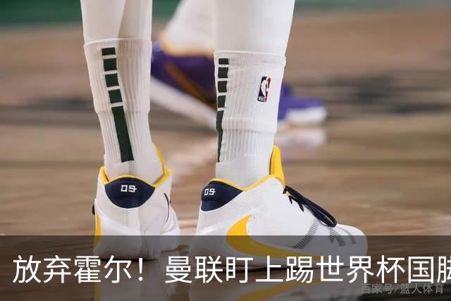 放弃霍尔！曼联盯上踢世界杯国脚，身价2500万，19岁小将迎来大考
