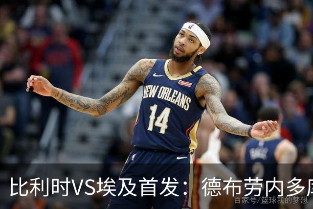 比利时VS埃及首发：德布劳内多库特罗萨德再战萨拉赫